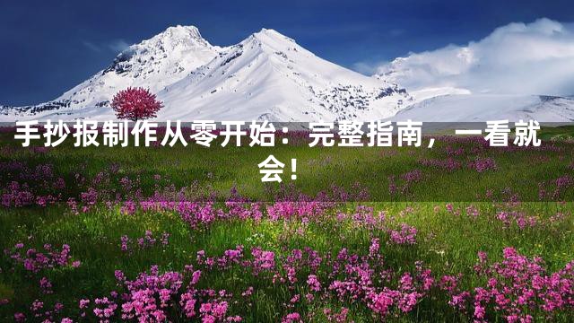 手抄报制作从零开始：完整指南，一看就会！