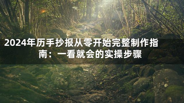 2024年历手抄报从零开始完整制作指南：一看就会的实操步骤