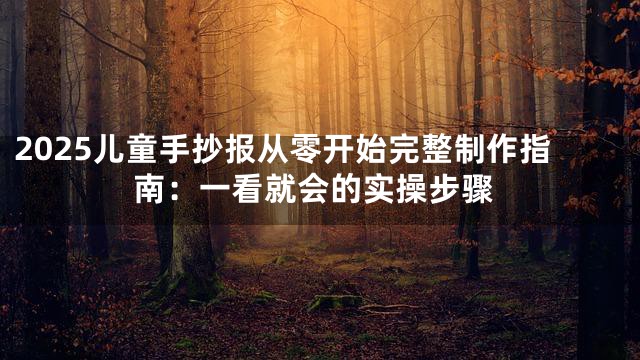 2025儿童手抄报从零开始完整制作指南：一看就会的实操步骤