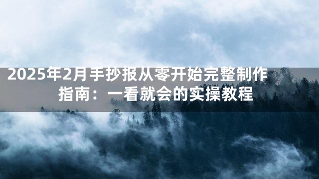 2025年2月手抄报从零开始完整制作指南：一看就会的实操教程