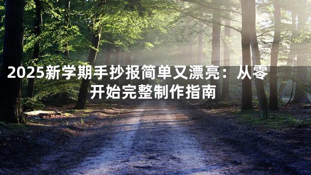 2025新学期手抄报简单又漂亮：从零开始完整制作指南