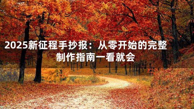 2025新征程手抄报：从零开始的完整制作指南一看就会