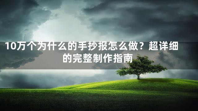 10万个为什么的手抄报怎么做？超详细的完整制作指南