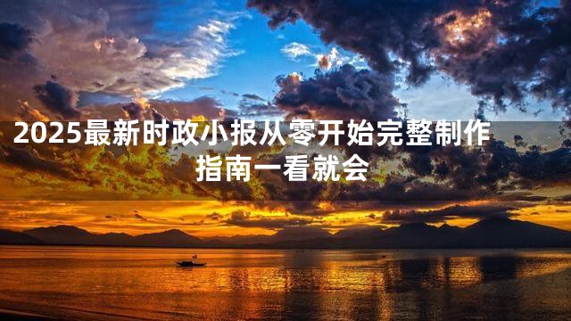 2025最新时政小报从零开始完整制作指南一看就会