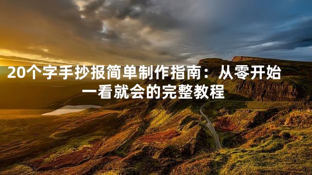 20个字手抄报简单制作指南：从零开始一看就会的完整教程