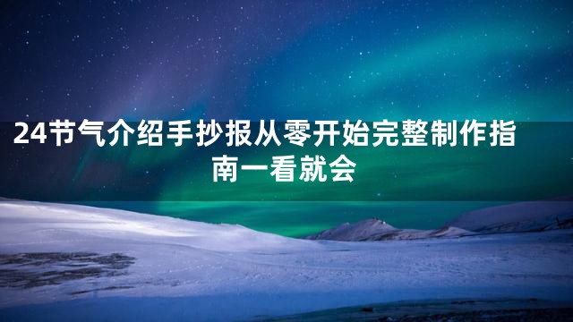 24节气介绍手抄报从零开始完整制作指南一看就会