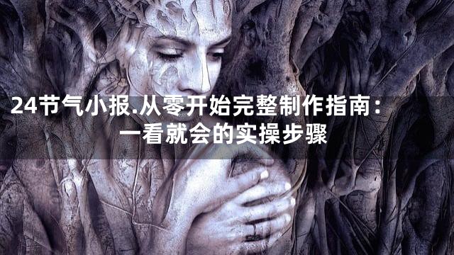 24节气小报.从零开始完整制作指南：一看就会的实操步骤