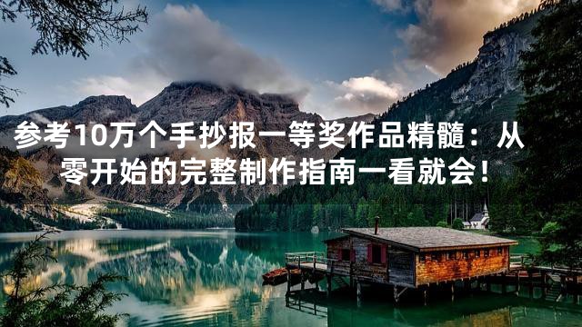 参考10万个手抄报一等奖作品精髓：从零开始的完整制作指南一看就会！