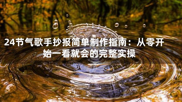 24节气歌手抄报简单制作指南：从零开始一看就会的完整实操