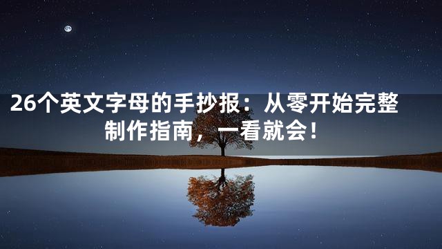 26个英文字母的手抄报：从零开始完整制作指南，一看就会！