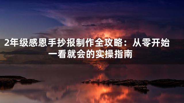 2年级感恩手抄报制作全攻略：从零开始一看就会的实操指南