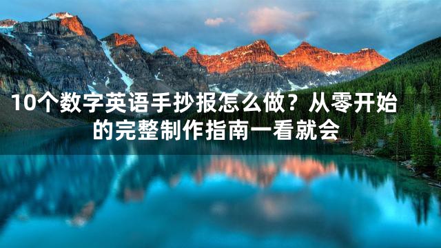 10个数字英语手抄报怎么做？从零开始的完整制作指南一看就会