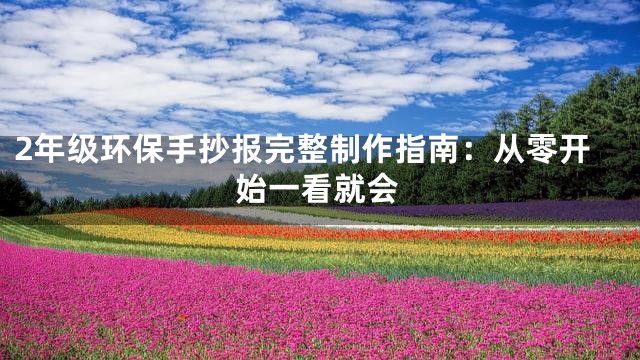 2年级环保手抄报完整制作指南：从零开始一看就会