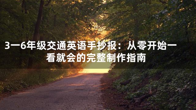 3一6年级交通英语手抄报：从零开始一看就会的完整制作指南
