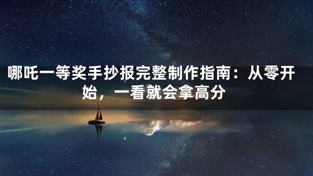 哪吒一等奖手抄报完整制作指南：从零开始，一看就会拿高分