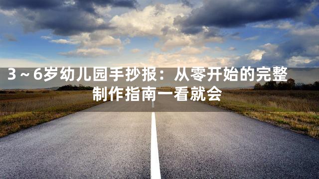 3～6岁幼儿园手抄报：从零开始的完整制作指南一看就会