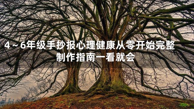 4～6年级手抄报心理健康从零开始完整制作指南一看就会