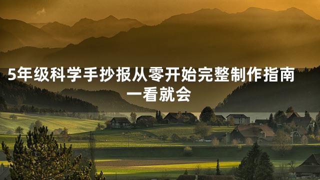 5年级科学手抄报从零开始完整制作指南一看就会