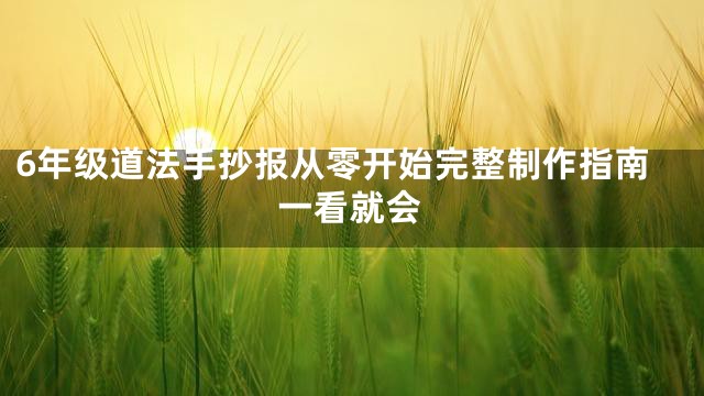 6年级道法手抄报从零开始完整制作指南一看就会