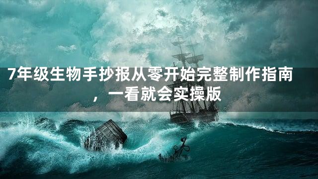 7年级生物手抄报从零开始完整制作指南，一看就会实操版