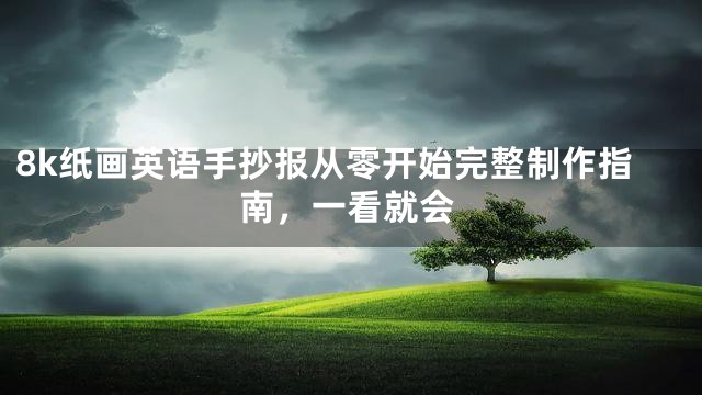 8k纸画英语手抄报从零开始完整制作指南，一看就会