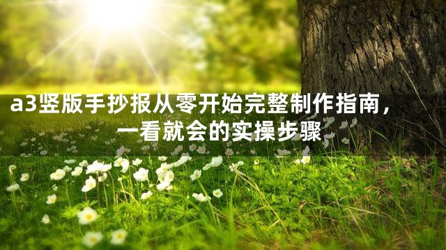 a3竖版手抄报从零开始完整制作指南，一看就会的实操步骤