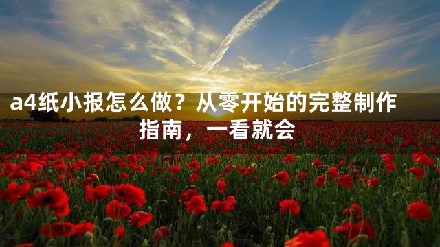 a4纸小报怎么做？从零开始的完整制作指南，一看就会