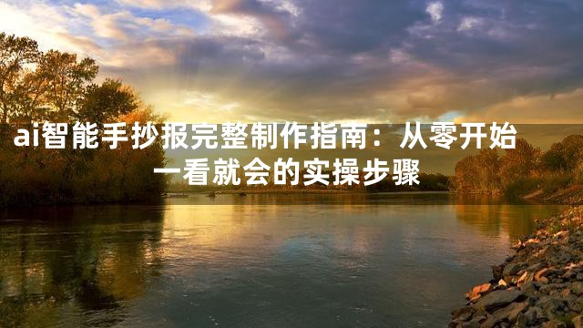 ai智能手抄报完整制作指南：从零开始一看就会的实操步骤