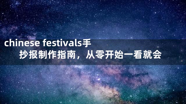 chinese festivals手抄报制作指南，从零开始一看就会
