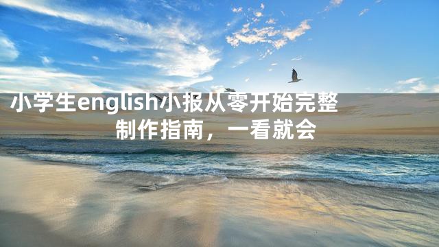 小学生english小报从零开始完整制作指南，一看就会