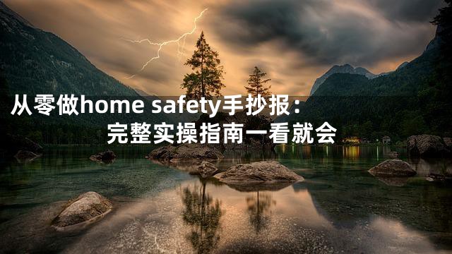 从零做home safety手抄报：完整实操指南一看就会