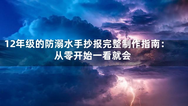 12年级的防溺水手抄报完整制作指南：从零开始一看就会