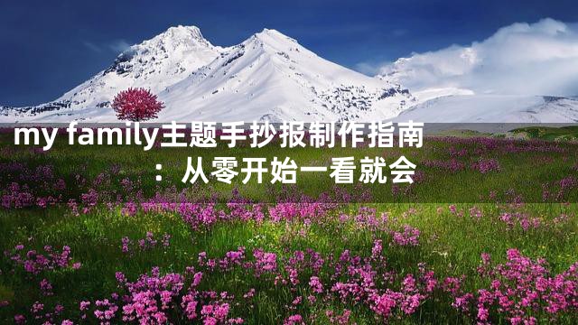 my family主题手抄报制作指南：从零开始一看就会