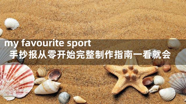 my favourite sport手抄报从零开始完整制作指南一看就会