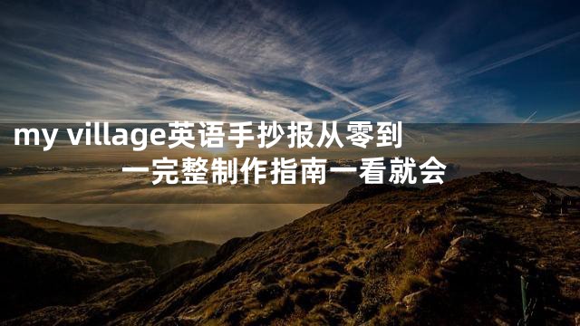 my village英语手抄报从零到一完整制作指南一看就会