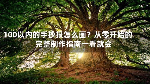 100以内的手抄报怎么画？从零开始的完整制作指南一看就会
