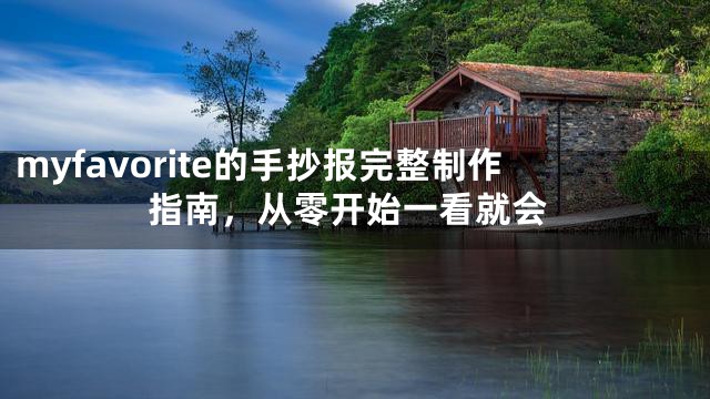 myfavorite的手抄报完整制作指南，从零开始一看就会