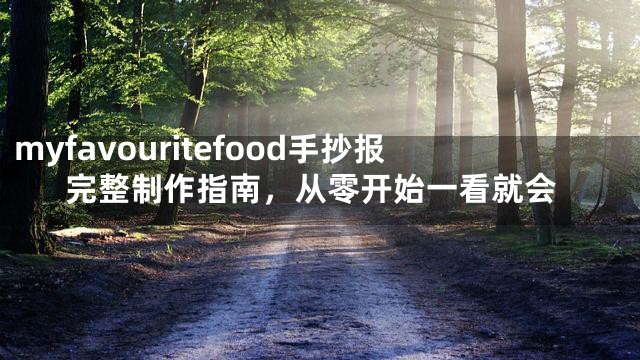 myfavouritefood手抄报完整制作指南，从零开始一看就会