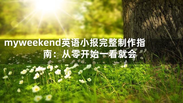 myweekend英语小报完整制作指南：从零开始一看就会