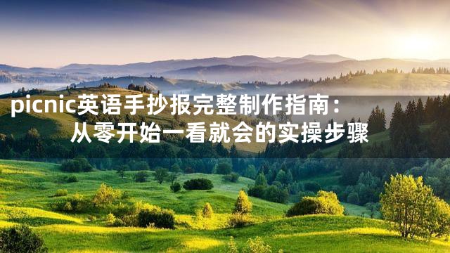 picnic英语手抄报完整制作指南：从零开始一看就会的实操步骤