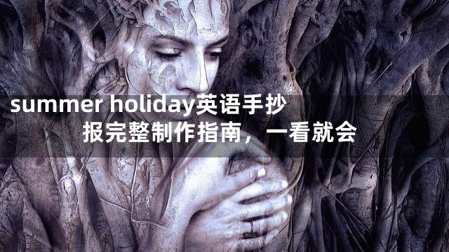 summer holiday英语手抄报完整制作指南，一看就会