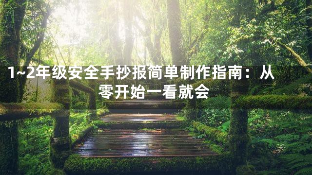 1~2年级安全手抄报简单制作指南：从零开始一看就会