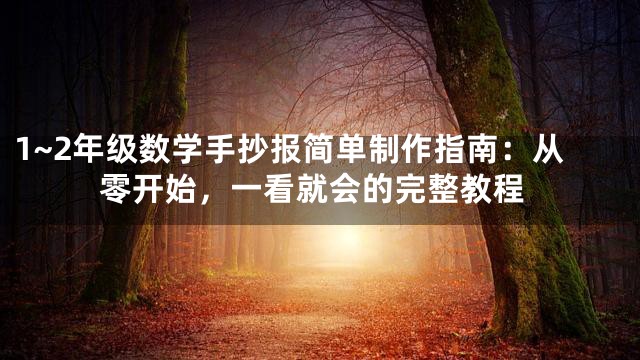 1~2年级数学手抄报简单制作指南：从零开始，一看就会的完整教程
