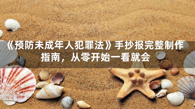 《预防未成年人犯罪法》手抄报完整制作指南，从零开始一看就会