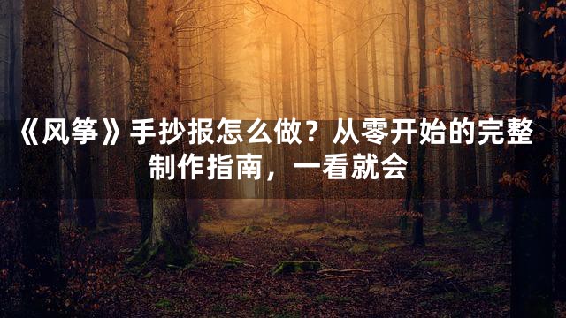 《风筝》手抄报怎么做？从零开始的完整制作指南，一看就会
