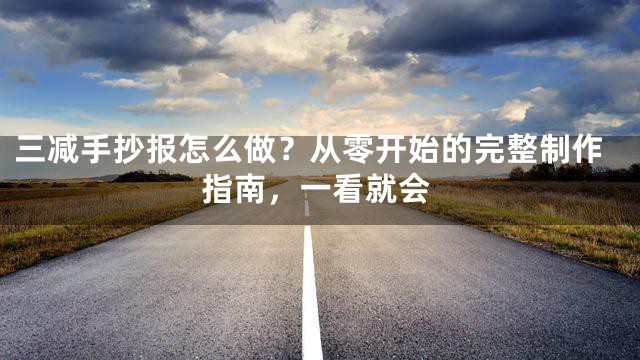 三减手抄报怎么做？从零开始的完整制作指南，一看就会