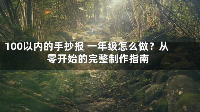 100以内的手抄报 一年级怎么做？从零开始的完整制作指南