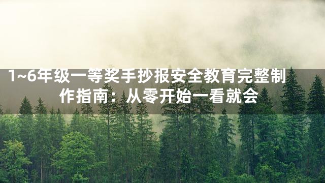 1~6年级一等奖手抄报安全教育完整制作指南：从零开始一看就会