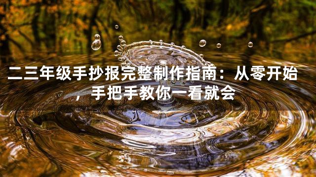 二三年级手抄报完整制作指南：从零开始，手把手教你一看就会
