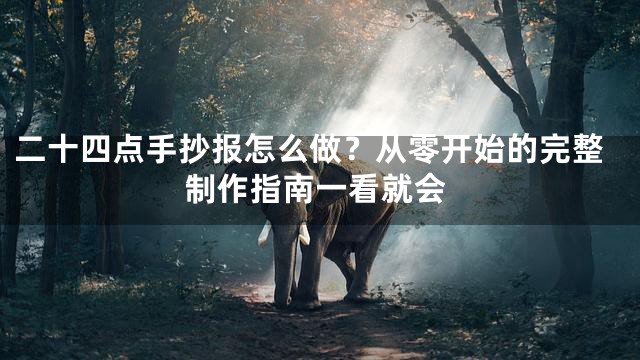 二十四点手抄报怎么做？从零开始的完整制作指南一看就会